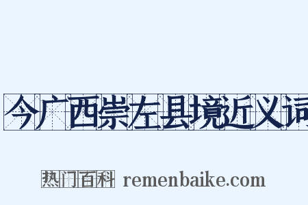 今广西崇左县境近义词是什么意思的图片